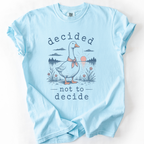Decided Not to Decide Goose T-Shirt